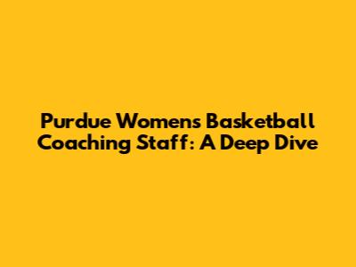 Purdue Women's Basketball Coaching Staff: A Deep Dive