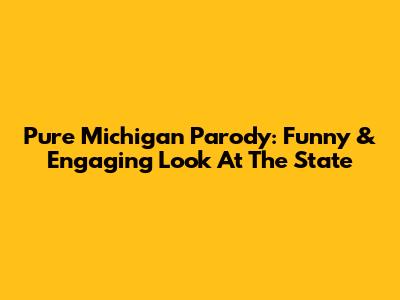 Pure Michigan Parody: Funny & Engaging Look At The State
