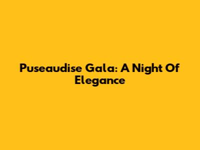 Puseaudise Gala: A Night Of Elegance