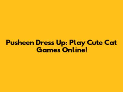 Pusheen Dress Up: Play Cute Cat Games Online!