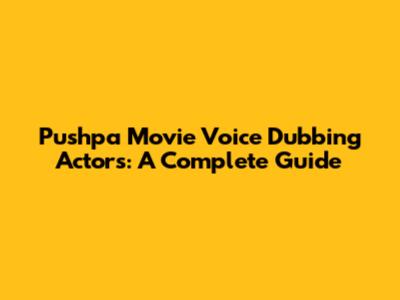 Pushpa Movie Voice Dubbing Actors: A Complete Guide