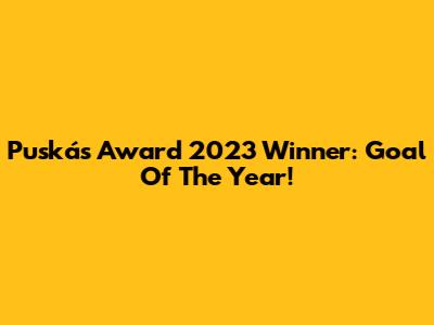 Puskás Award 2023 Winner: Goal Of The Year!