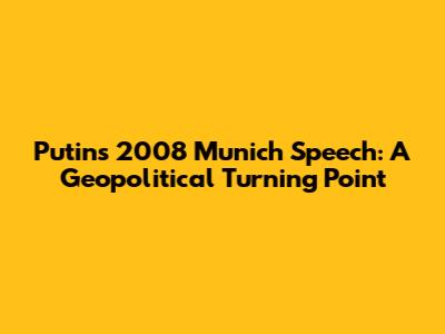 Putin's 2008 Munich Speech: A Geopolitical Turning Point