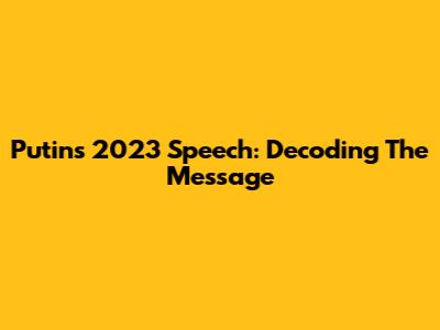 Putin's 2023 Speech: Decoding The Message