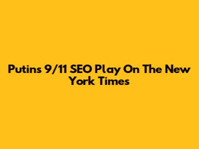 Putin's 9/11 SEO Play On The New York Times