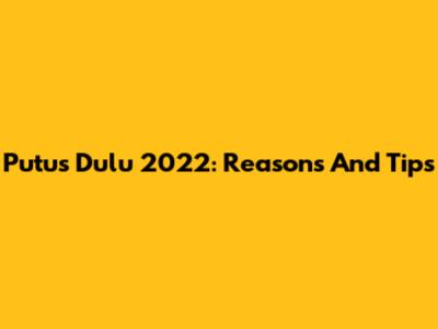Putus Dulu 2022: Reasons And Tips