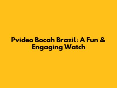 Pvideo Bocah Brazil: A Fun & Engaging Watch