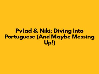 Pvlad & Niki: Diving Into Portuguese (And Maybe Messing Up!)