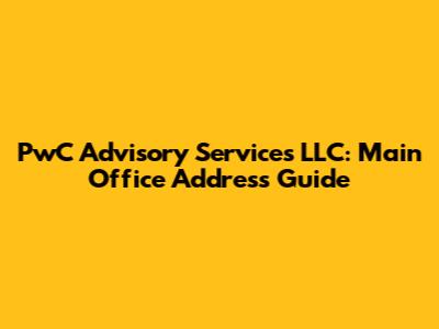 PwC Advisory Services LLC: Main Office Address Guide