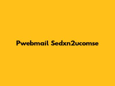 Pwebmail Sedxn2ucomse