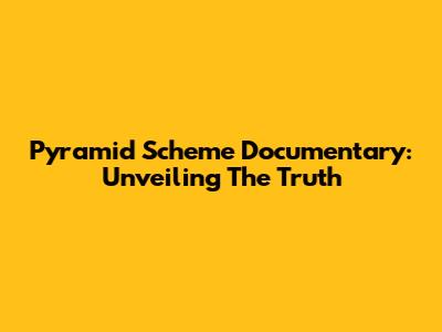 Pyramid Scheme Documentary: Unveiling The Truth