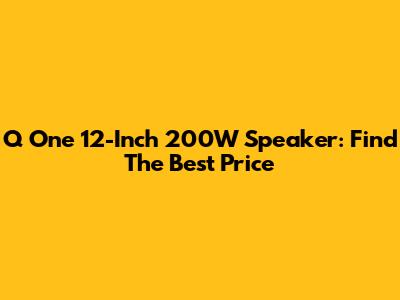 Q One 12-Inch 200W Speaker: Find The Best Price