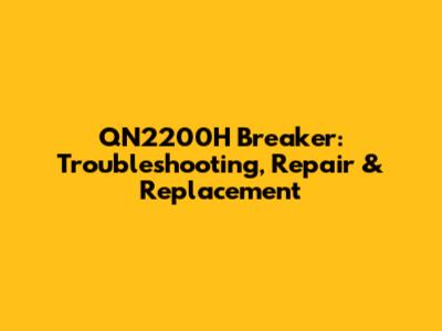 QN2200H Breaker: Troubleshooting, Repair & Replacement