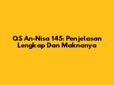 QS An-Nisa 145: Penjelasan Lengkap Dan Maknanya