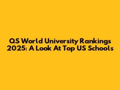 QS World University Rankings 2025: A Look At Top US Schools