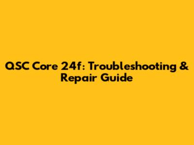 QSC Core 24f: Troubleshooting & Repair Guide