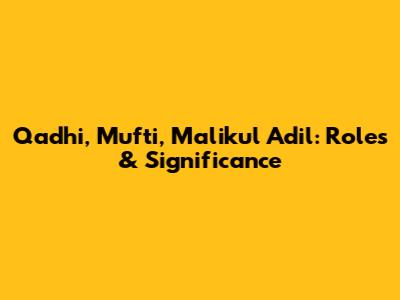 Qadhi, Mufti, Malikul Adil: Roles & Significance