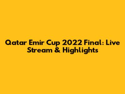 Qatar Emir Cup 2022 Final: Live Stream & Highlights