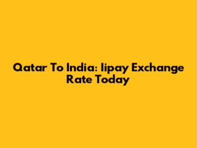 Qatar To India: Iipay Exchange Rate Today
