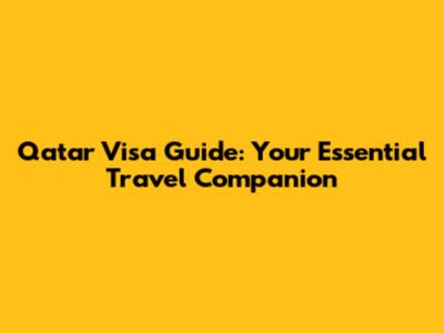 Qatar Visa Guide: Your Essential Travel Companion