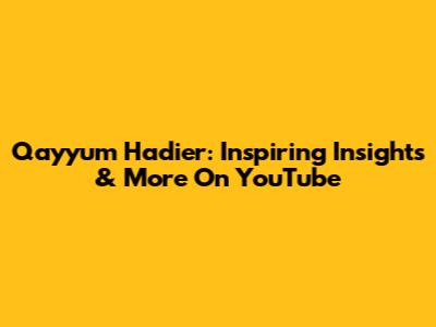 Qayyum Hadier: Inspiring Insights & More On YouTube