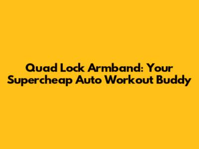 Quad Lock Armband: Your Supercheap Auto Workout Buddy