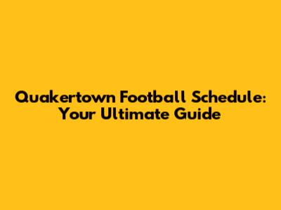Quakertown Football Schedule: Your Ultimate Guide