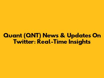 Quant (QNT) News & Updates On Twitter: Real-Time Insights