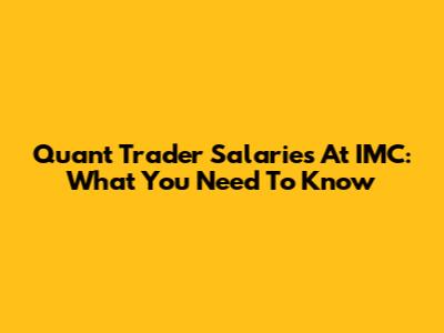 Quant Trader Salaries At IMC: What You Need To Know