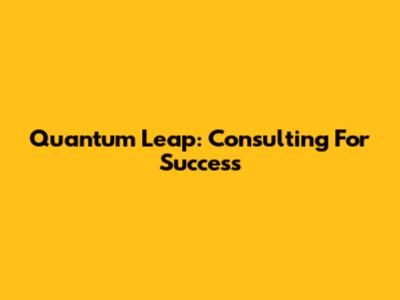 Quantum Leap: Consulting For Success