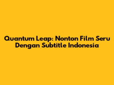 Quantum Leap: Nonton Film Seru Dengan Subtitle Indonesia