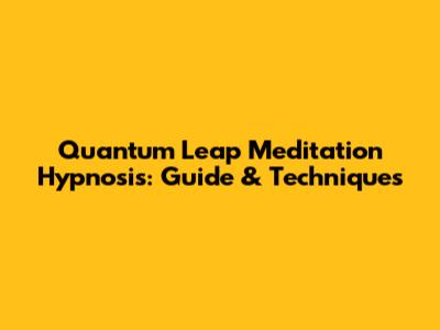 Quantum Leap Meditation Hypnosis: Guide & Techniques