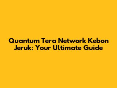 Quantum Tera Network Kebon Jeruk: Your Ultimate Guide