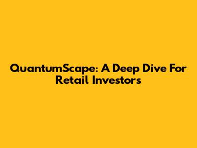 QuantumScape: A Deep Dive For Retail Investors