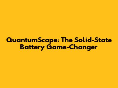 QuantumScape: The Solid-State Battery Game-Changer