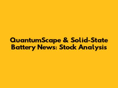 QuantumScape & Solid-State Battery News: Stock Analysis