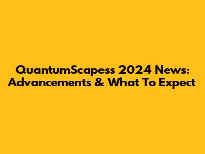 QuantumScapes's 2024 News: Advancements & What To Expect