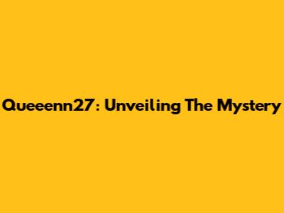 Queeenn27: Unveiling The Mystery