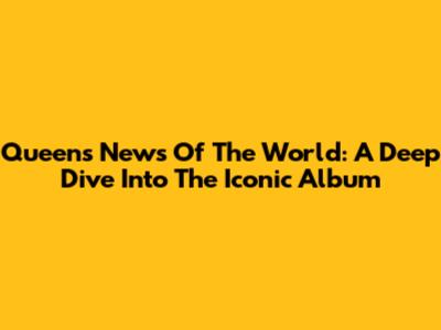 Queen's "News Of The World": A Deep Dive Into The Iconic Album