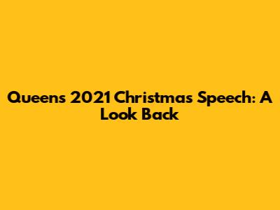 Queen's 2021 Christmas Speech: A Look Back