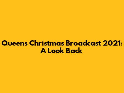 Queen's Christmas Broadcast 2021: A Look Back