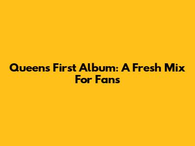 Queen's First Album: A Fresh Mix For Fans