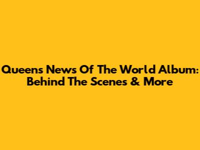 Queen's News Of The World Album: Behind The Scenes & More