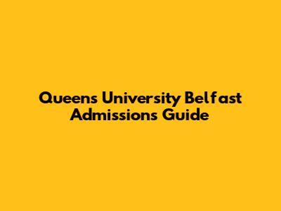 Queen's University Belfast Admissions Guide