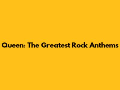 Queen: The Greatest Rock Anthems