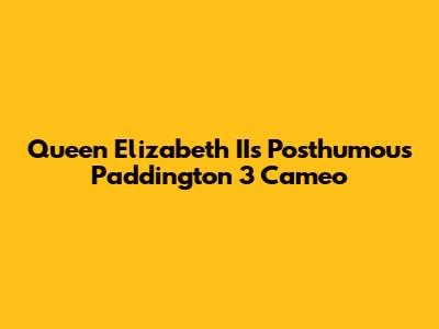 Queen Elizabeth II's Posthumous Paddington 3 Cameo