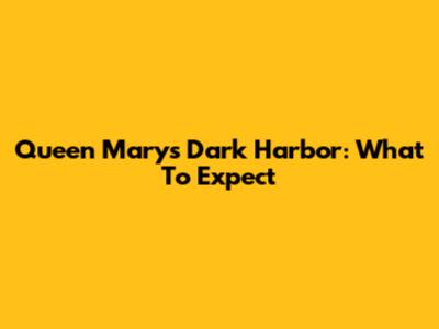 Queen Mary's Dark Harbor: What To Expect