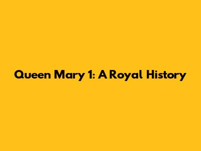 Queen Mary 1: A Royal History