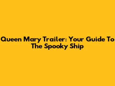 Queen Mary Trailer: Your Guide To The Spooky Ship
