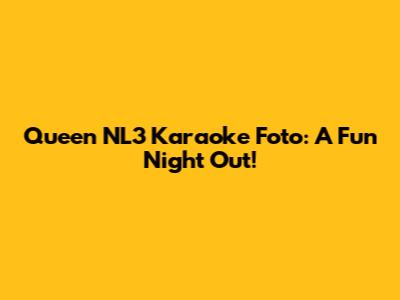 Queen NL3 Karaoke Foto: A Fun Night Out!